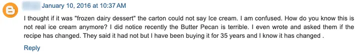 Anonymized screenshot of a comment from January 10, 2016 at 10:37 AM. Commenter says they thought if it was frozen dairy dessert the carton could not say Ice cream, asks how you know it is not real ice cream anymore, notes Butter Pecan is terrible, and says they have been buying it for 35 years and know the recipe has changed despite being told it had not.