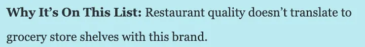 Text on a light blue background that reads: Why It's On This List: Restaurant quality doesn't translate to grocery store shelves with this brand. The phrase: Why Its On This List: is in bold.