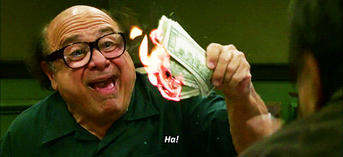Danny DeVito (as Frank from It's Always Sunny In Philadelphia) waving a handful of burning money and laughing about it.